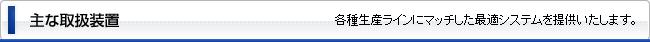 主な取扱装置　各種生産ラインにマッチした最適システムを開発、提供いたします。